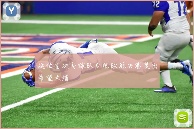 廷伯首次与球队合练欧冠决赛复出希望大增