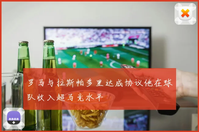 罗马与拉斯帕多里达成协议他在球队收入超马竞水平