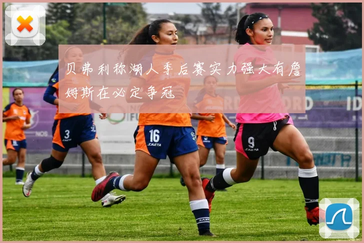 贝弗利称湖人季后赛实力强大有詹姆斯在必定争冠